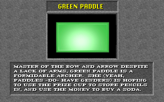 Master of the bow and arrow despite a lack of arms, Green Paddle is a formidable archer. She (yeah, paddles -do- have genders) is hoping to use the prize cup to store pencils in, and use the money to buy a soda.